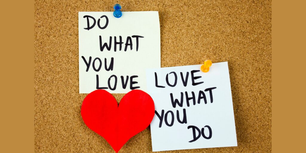 Find a job that allows you to do what you love